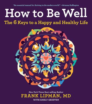 How to Be Well: The 6 Keys to a Happy and Healthy Life